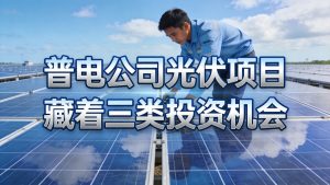 普电公司光伏项目藏着三类投资机会